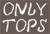Only Tops
